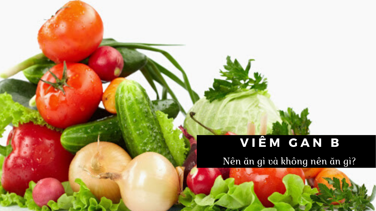 Viêm gan B nên ăn gì và không nên ăn gì?