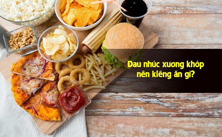 Đau xương khớp kiêng ăn gì?