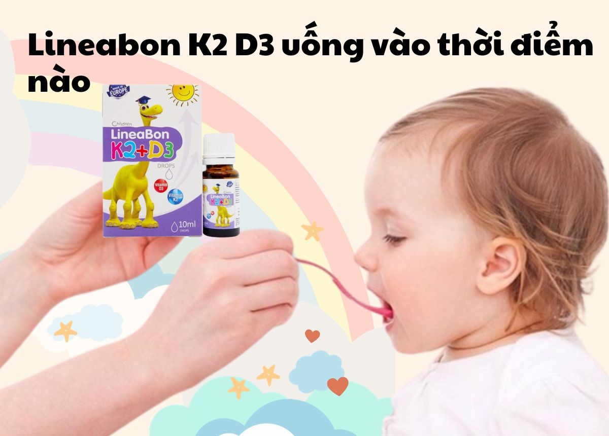 [MÁCH MẸ] Lineabon K2+D3 uống vào thời điểm nào cho trẻ sơ sinh hiệu quả nhất?